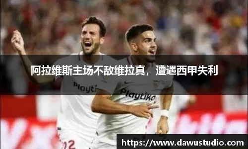 阿拉维斯主场不敌维拉真，遭遇西甲失利