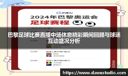 巴黎足球比赛直播中场休息精彩瞬间回顾与球迷互动盛况分析