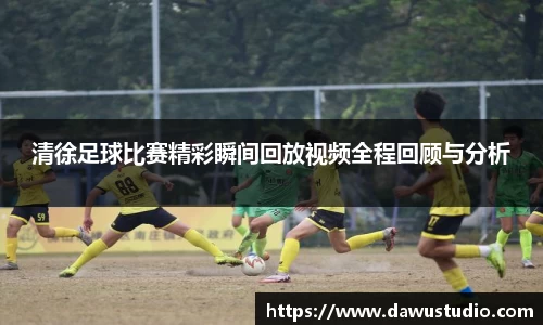 清徐足球比赛精彩瞬间回放视频全程回顾与分析