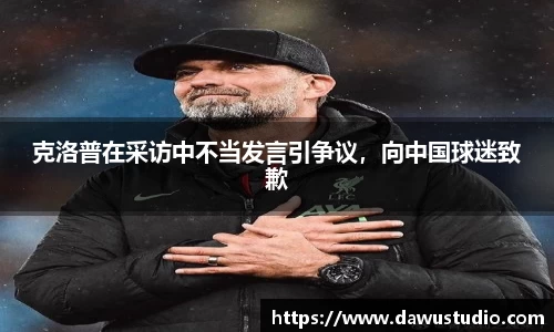 克洛普在采访中不当发言引争议，向中国球迷致歉