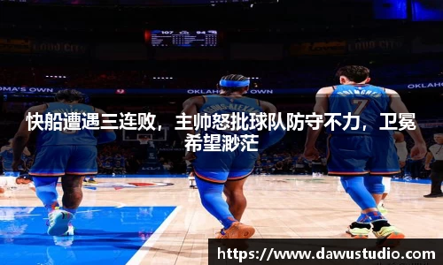 快船遭遇三连败，主帅怒批球队防守不力，卫冕希望渺茫